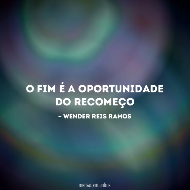 O fim é a oportunidade do recomeço"