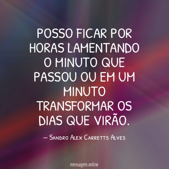 Posso ficar por horas lamentando o minuto que