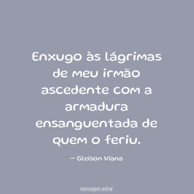 Enxugo às lágrimas de meu irmão ascedente com