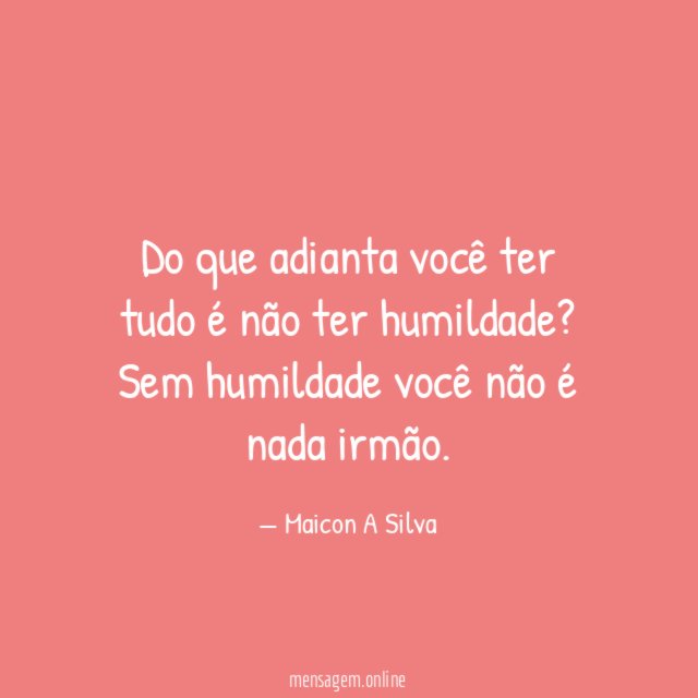 Do que adianta você ter tudo é não ter humildade
