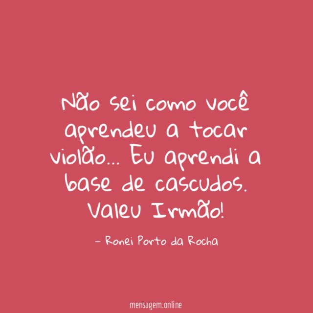 Não sei como você aprendeu a tocar violão