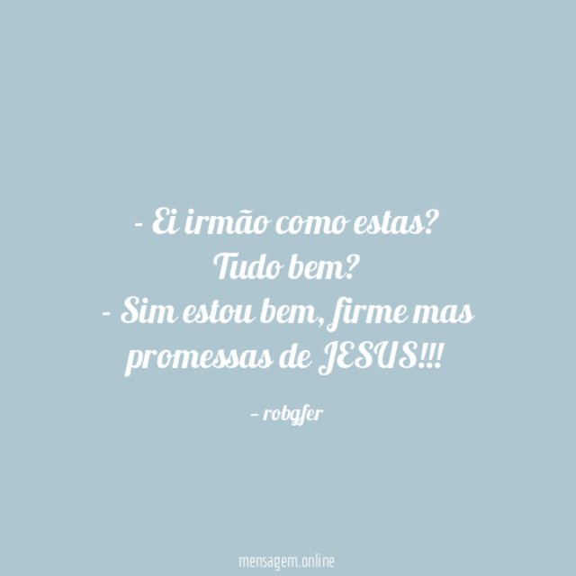 - Ei irmão como estas? Tudo bem?
