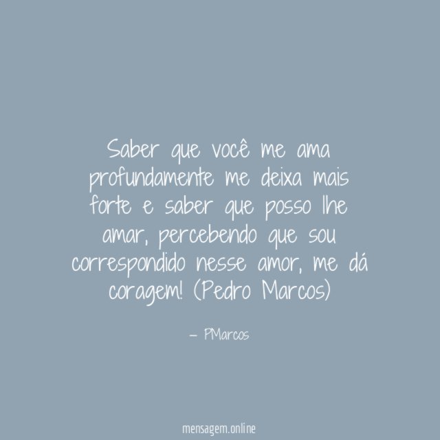 Saber que você me ama profundamente me deixa