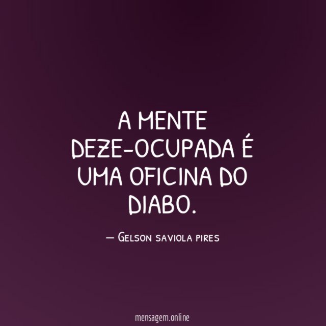 A mente deze-ocupada é uma oficina do diabo