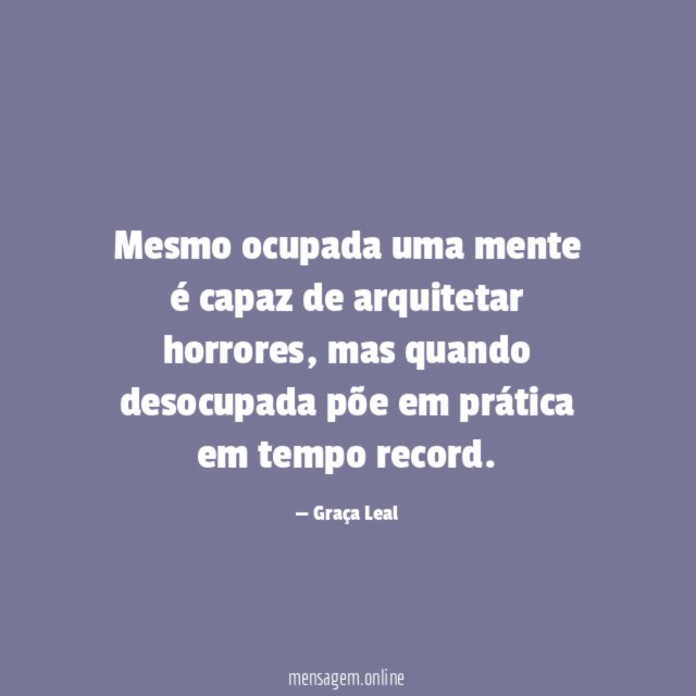 Mesmo ocupada uma mente é capaz de arquitetar horrores