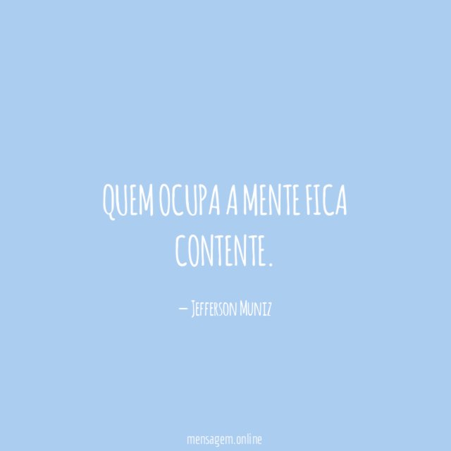 Quem ocupa a mente fica contente