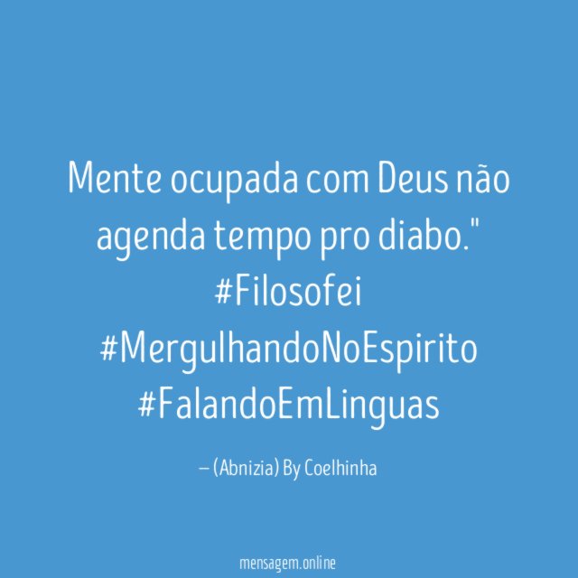 "Mente ocupada com Deus não agenda tempo pro diabo."
#Filosofei #MergulhandoNoEspirito #FalandoEmLinguas