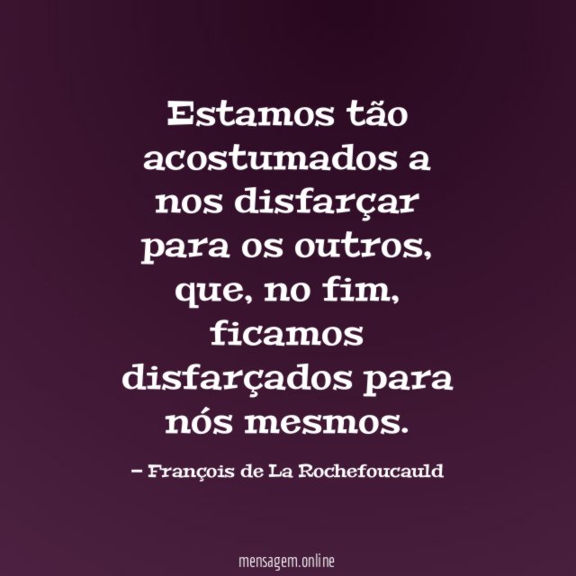 Estamos tão acostumados a nos disfarçar para os outros