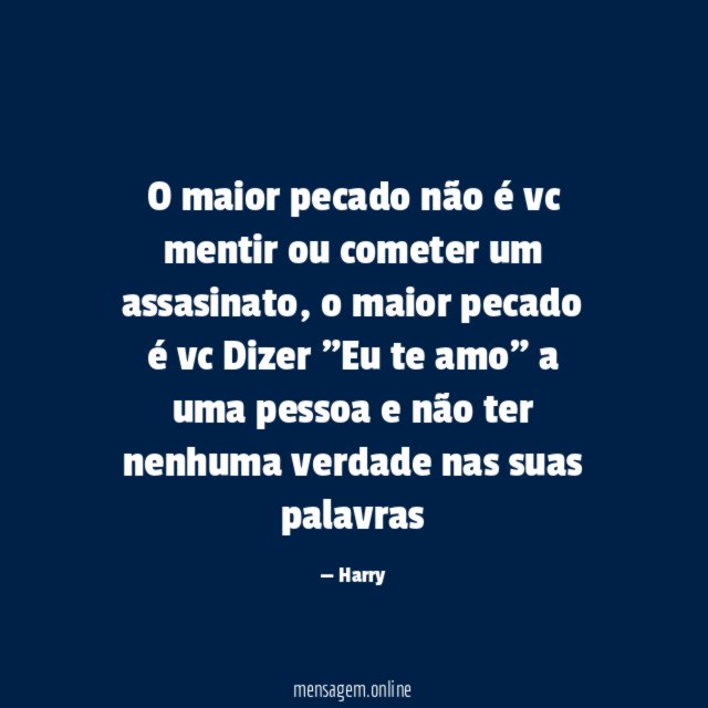 O maior pecado não é vc mentir ou cometer um assasinato