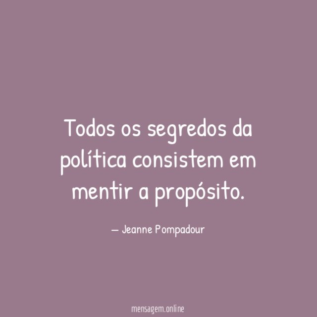 Todos os segredos da política consistem em mentir a propósito