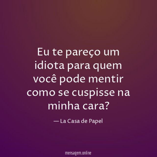 Eu te pareço um idiota para quem você