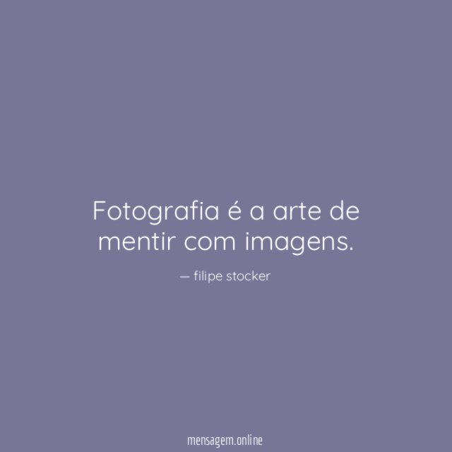 Fotografia é a arte de mentir com imagens