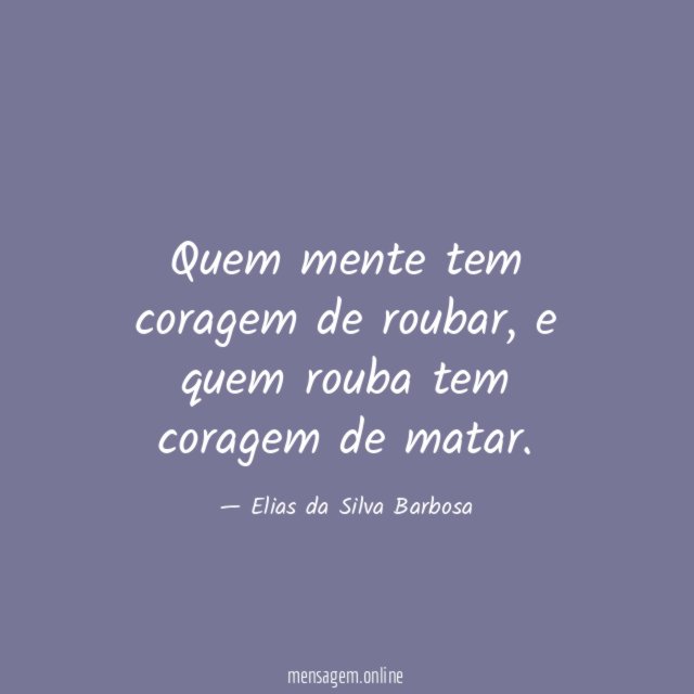 Quem mente tem coragem de roubar