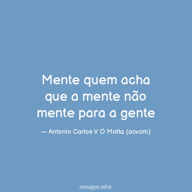 Mente quem acha que a mente não mente para a gente