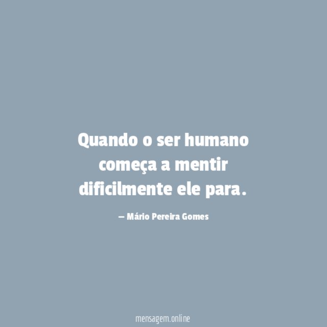 Quando o ser humano começa a mentir dificilmente ele para
