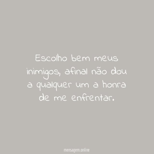 Escolho bem meus inimigos