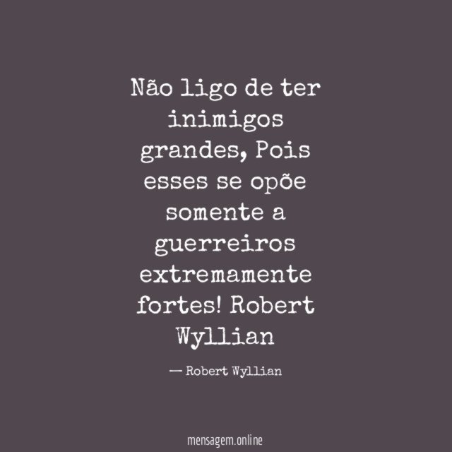 Não ligo de ter inimigos grandes