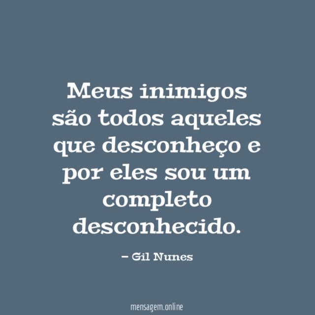 Meus inimigos são todos aqueles que desconheço