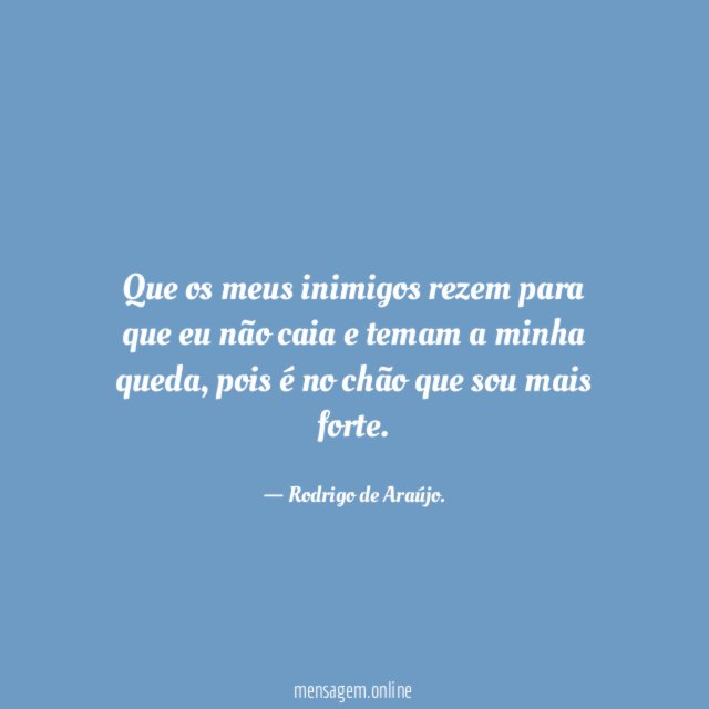 Que os meus inimigos rezem para que eu