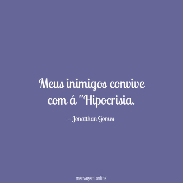 Meus inimigos convive com á "Hipocrisia