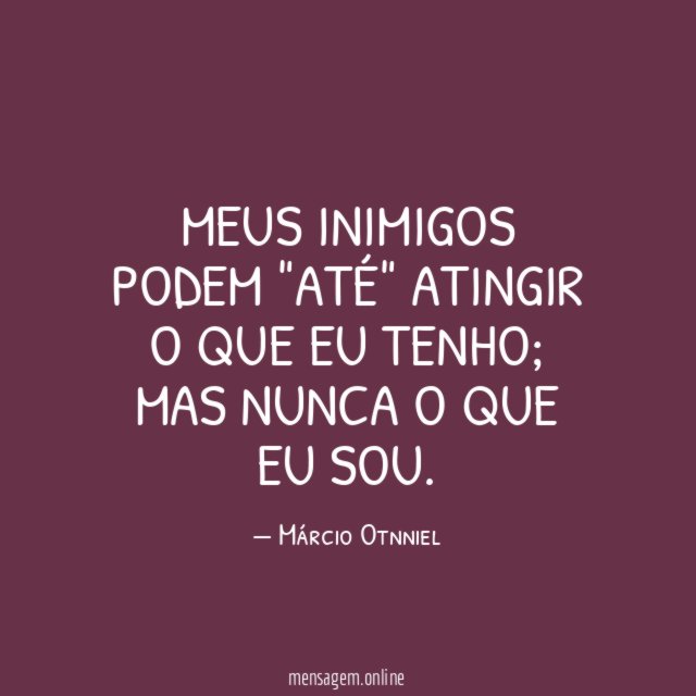 Meus inimigos podem "até" atingir o que eu tenho