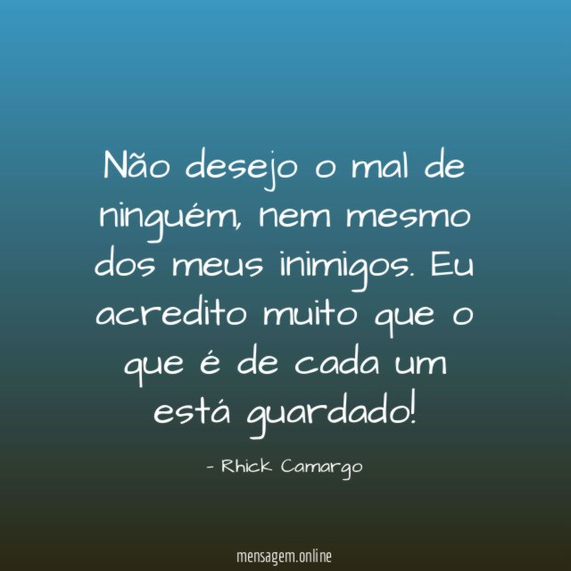 Não desejo o mal de ninguém