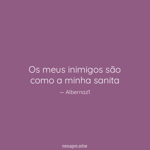 Os meus inimigos são como a minha sanita