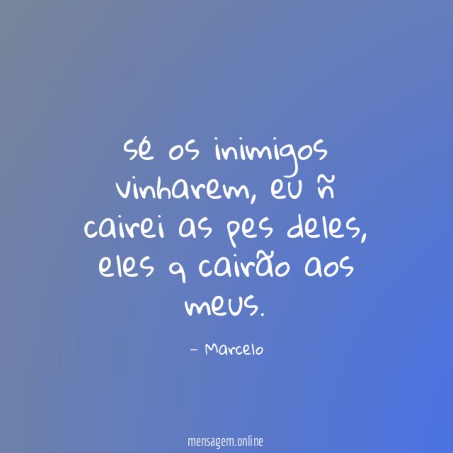 sé os inimigos vinharem