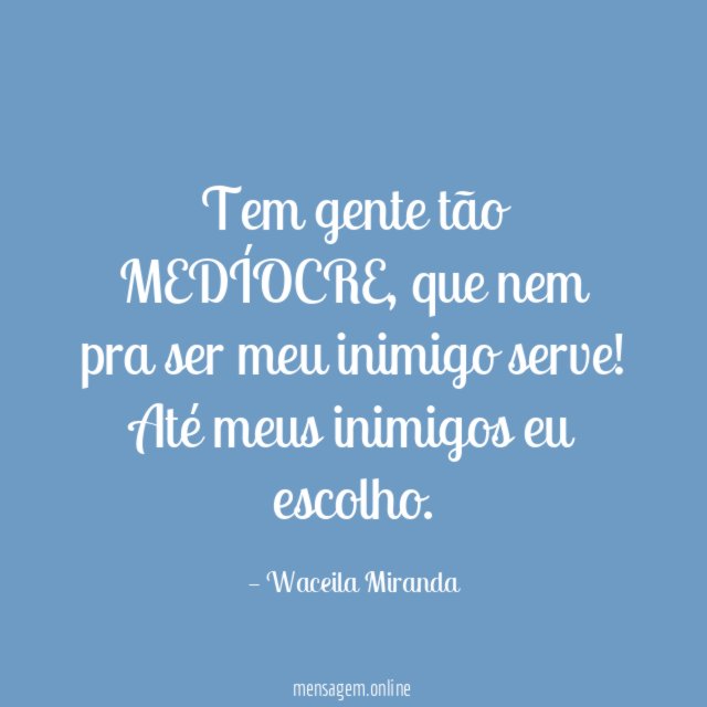 Tem gente tão MEDÍOCRE
