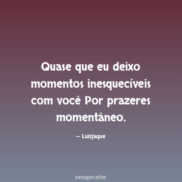 Quase que eu deixo momentos inesquecíveis com você Por