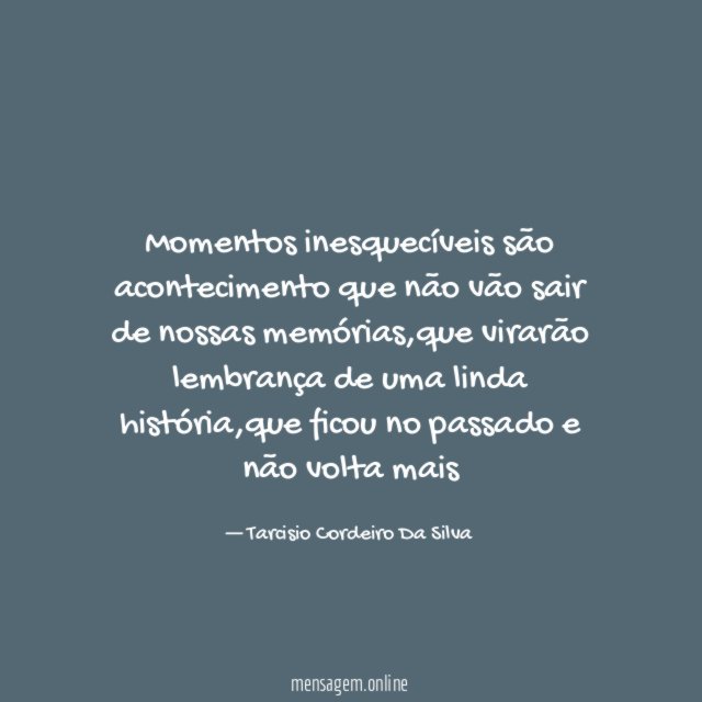 Momentos inesquecíveis são acontecimento que não vão sair