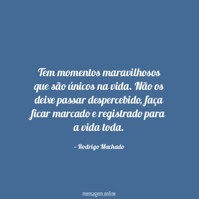 Tem momentos maravilhosos que são únicos na vida