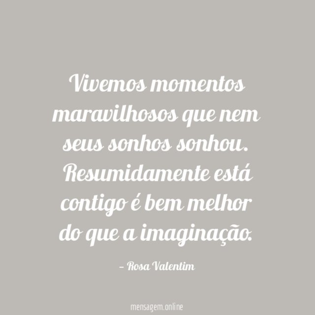 Vivemos momentos maravilhosos que nem seus sonhos sonhou