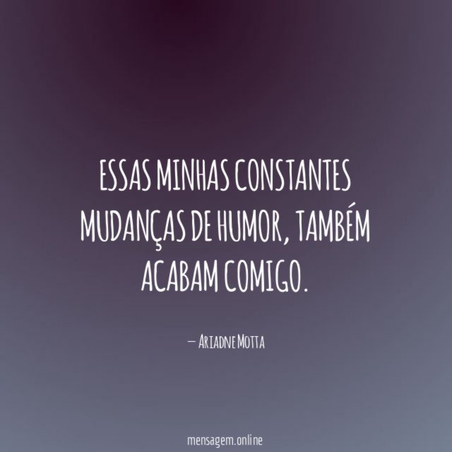 Essas minhas constantes mudanças de humor