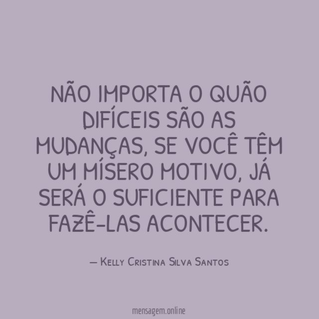 Não importa o quão difíceis são as mudanças