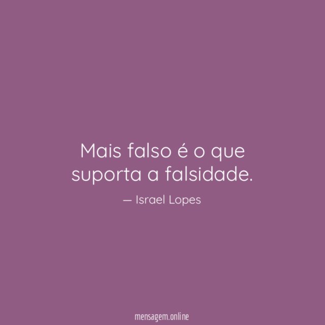 Mais falso é o que suporta a falsidade