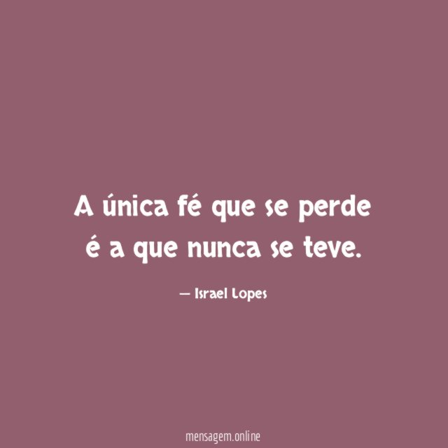 A única fé que se perde é a que nunca se teve