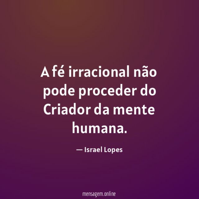 A fé irracional não pode proceder do Criador da mente humana