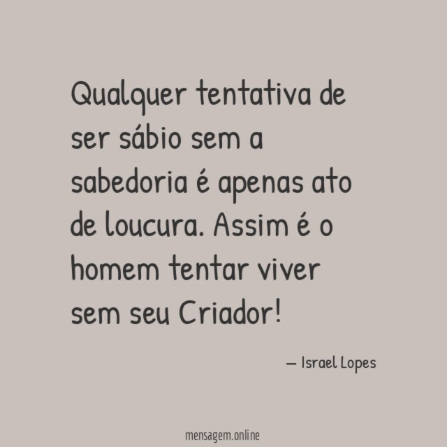 Qualquer tentativa de ser sábio sem a sabedoria