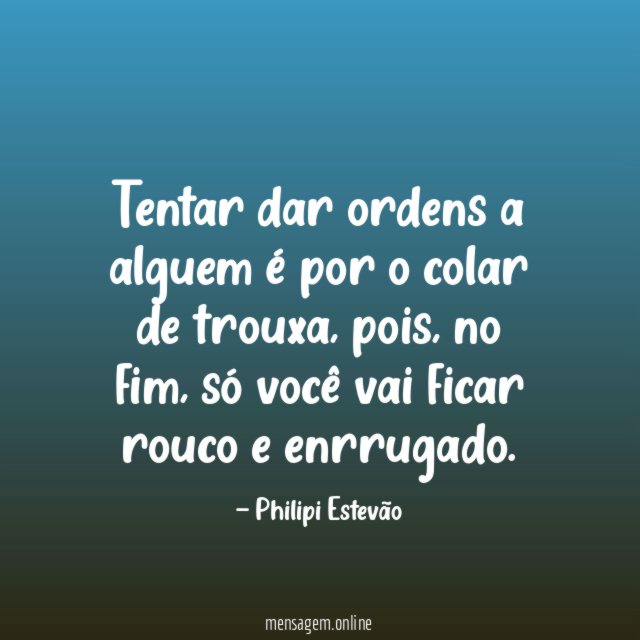 Tentar dar ordens a alguem é por o colar de trouxa