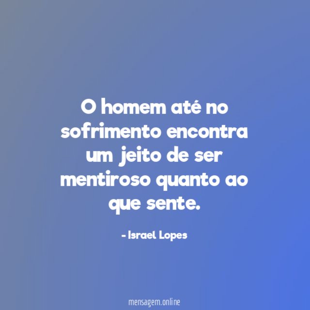 O homem até no sofrimento encontra um jeito