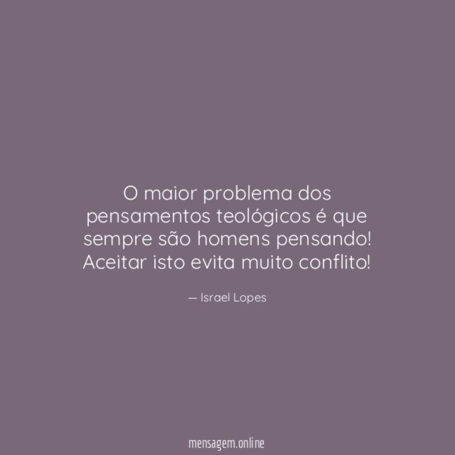 O maior problema dos pensamentos teológicos é que
