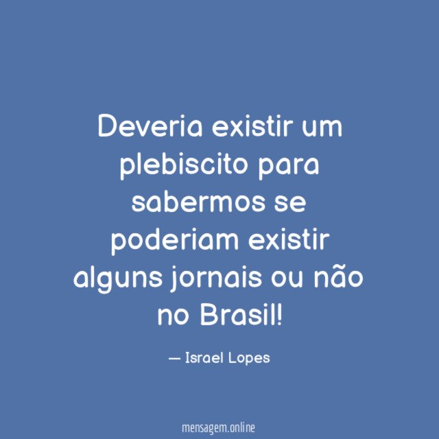 Deveria existir um plebiscito para sabermos se poderiam