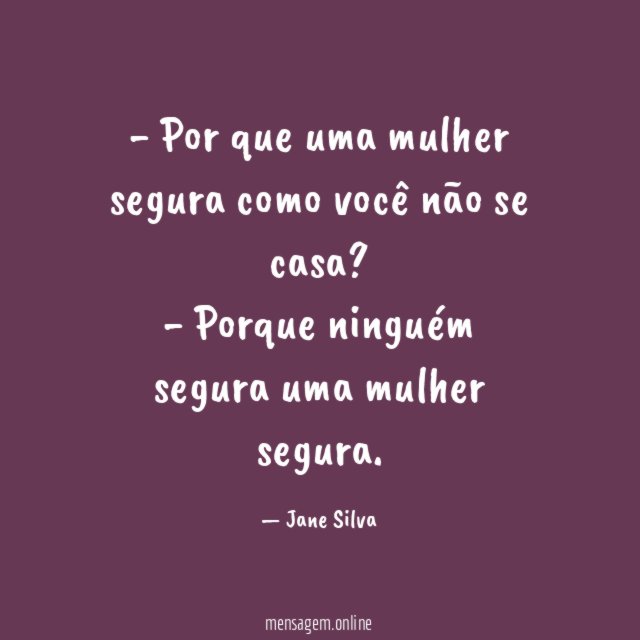 - Por que uma mulher segura como você não se casa?