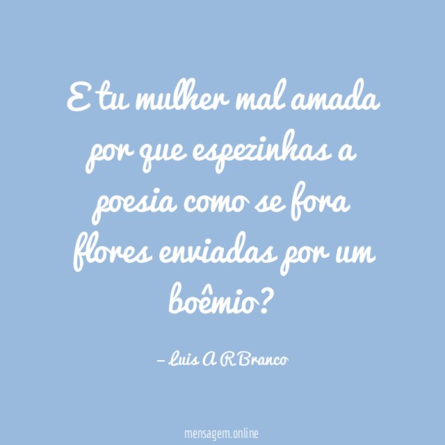 E tu mulher mal amada por que espezinhas