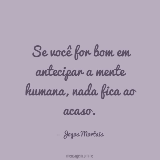 Se você for bom em antecipar a mente humana