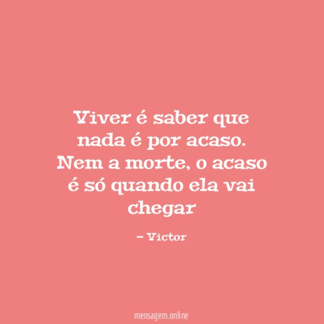 Viver é saber que nada é por acaso
