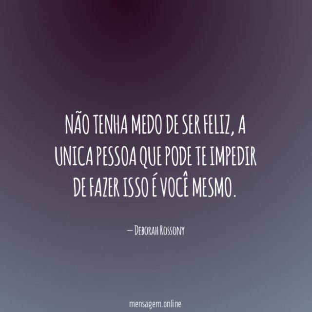 Não tenha medo de ser feliz