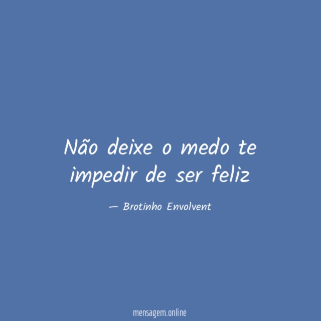 Não deixe o medo te impedir de ser feliz