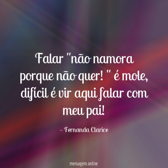 Falar "não namora porque não quer